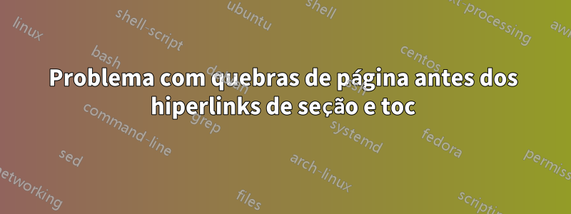 Problema com quebras de página antes dos hiperlinks de seção e toc