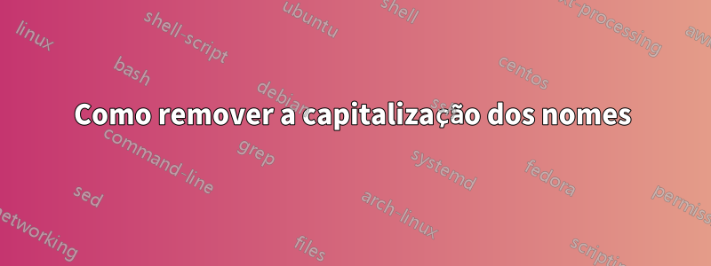 Como remover a capitalização dos nomes