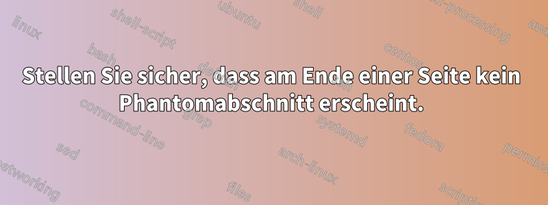 Stellen Sie sicher, dass am Ende einer Seite kein Phantomabschnitt erscheint.