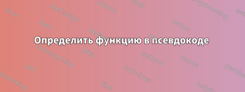 Определить функцию в псевдокоде