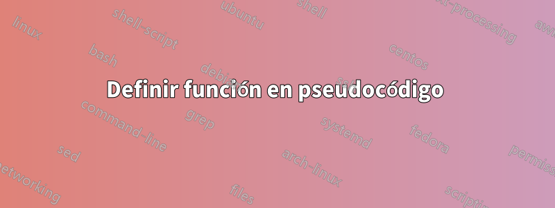 Definir función en pseudocódigo