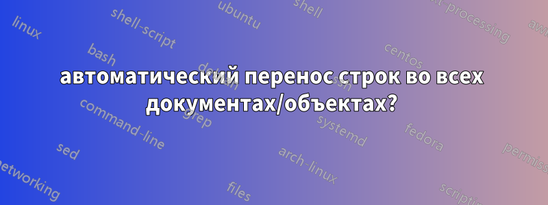 автоматический перенос строк во всех документах/объектах?