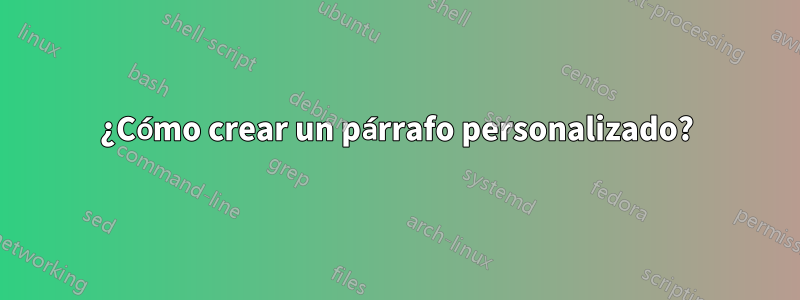 ¿Cómo crear un párrafo personalizado?