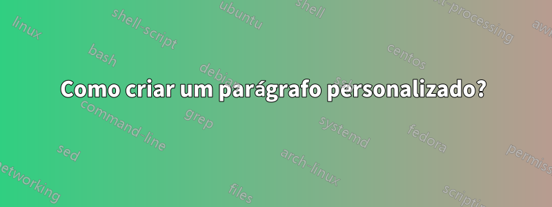 Como criar um parágrafo personalizado?