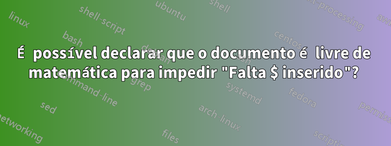 É possível declarar que o documento é livre de matemática para impedir "Falta $ inserido"?