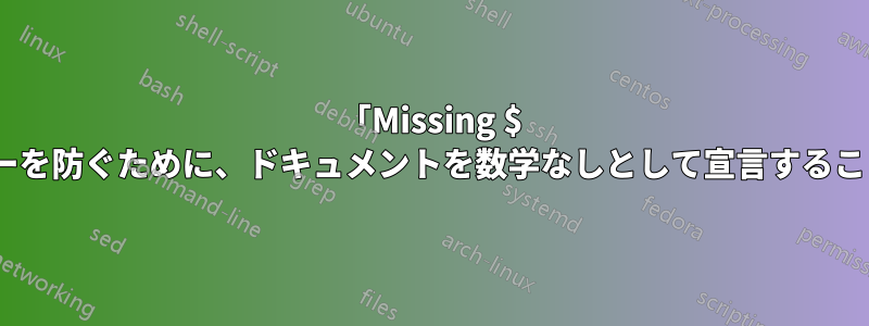「Missing $ inserted」エラーを防ぐために、ドキュメントを数学なしとして宣言することは可能ですか?