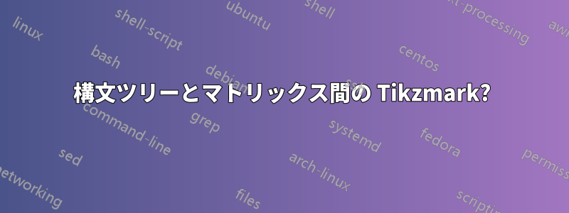 構文ツリーとマトリックス間の Tikzmark?