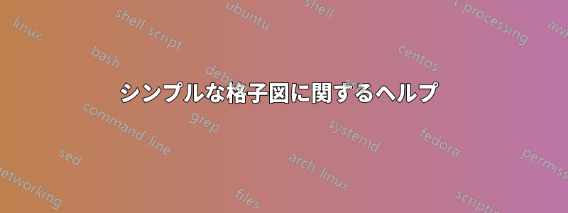 シンプルな格子図に関するヘルプ 