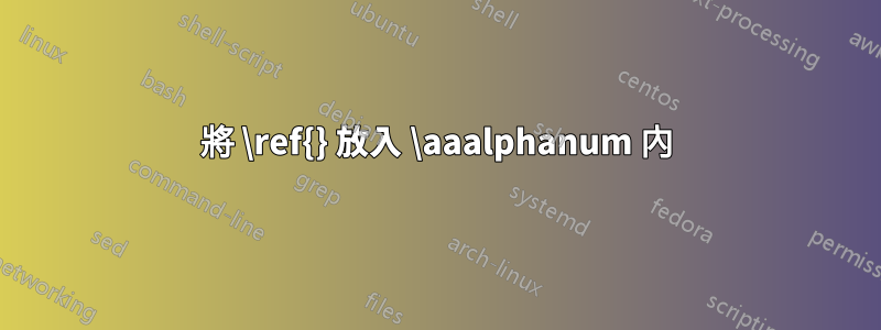 將 \ref{} 放入 \aaalphanum 內