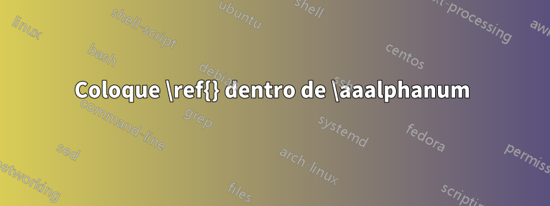 Coloque \ref{} dentro de \aaalphanum