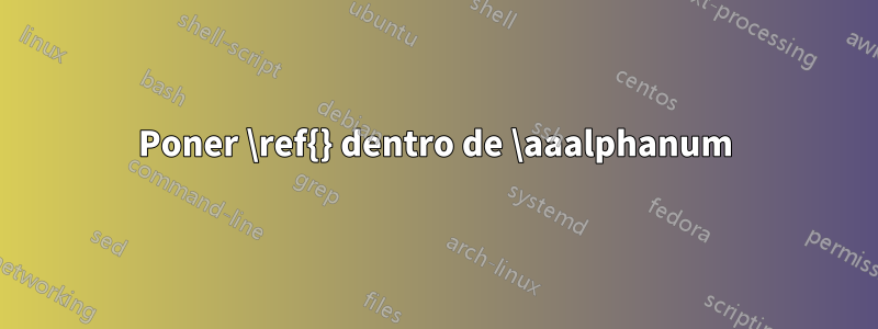 Poner \ref{} dentro de \aaalphanum