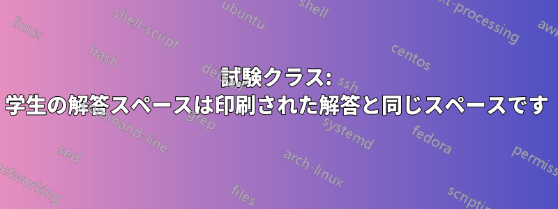 試験クラス: 学生の解答スペースは印刷された解答と同じスペースです