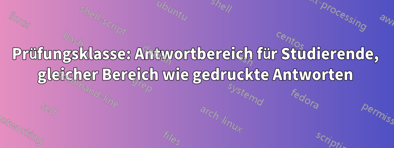 Prüfungsklasse: Antwortbereich für Studierende, gleicher Bereich wie gedruckte Antworten