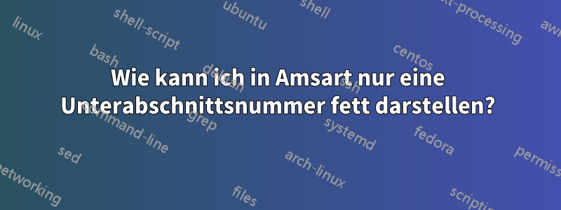 Wie kann ich in Amsart nur eine Unterabschnittsnummer fett darstellen?