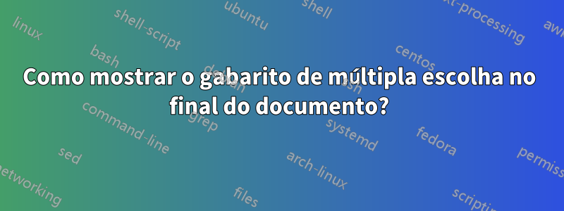 Como mostrar o gabarito de múltipla escolha no final do documento?