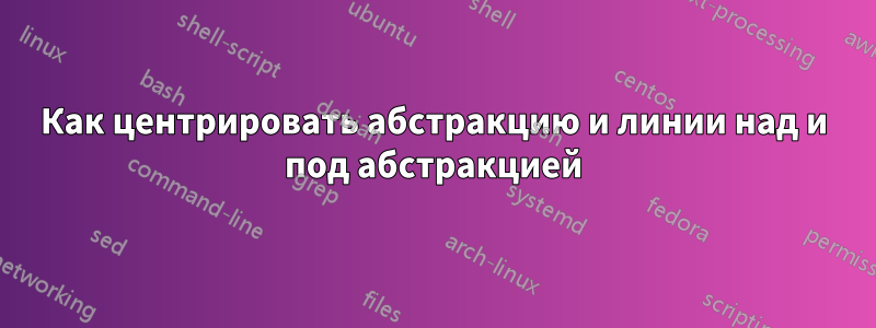 Как центрировать абстракцию и линии над и под абстракцией