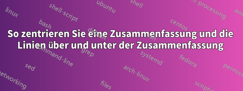 So zentrieren Sie eine Zusammenfassung und die Linien über und unter der Zusammenfassung
