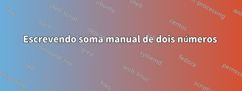 Escrevendo soma manual de dois números