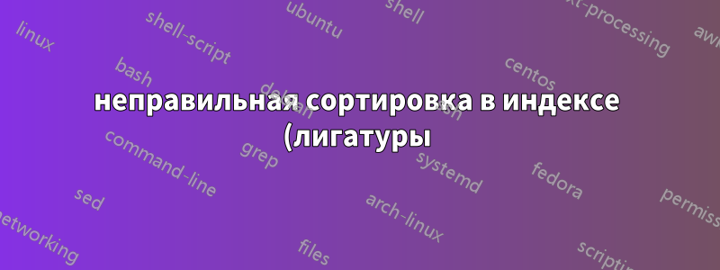 неправильная сортировка в индексе (лигатуры) \/