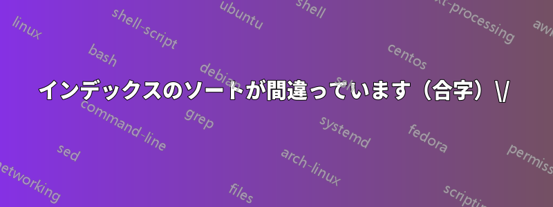インデックスのソートが間違っています（合字）\/