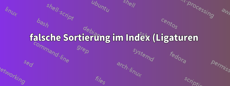 falsche Sortierung im Index (Ligaturen) \/