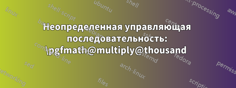 Неопределенная управляющая последовательность: \pgfmath@multiply@thousand 