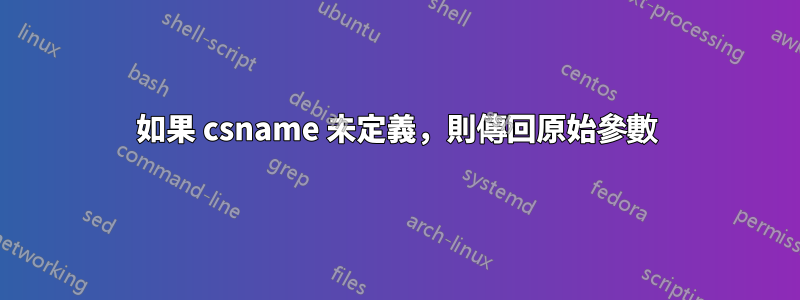 如果 csname 未定義，則傳回原始參數