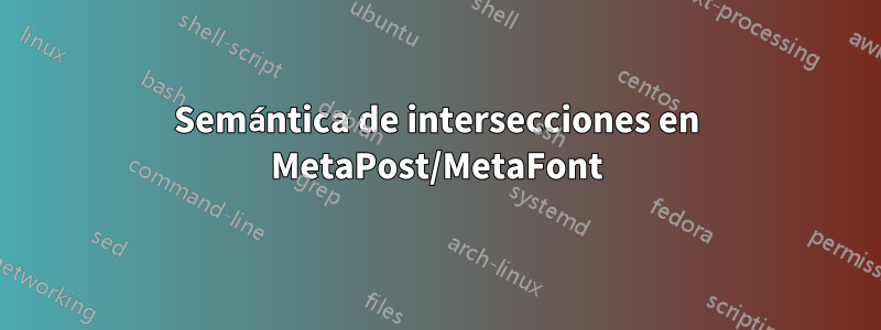 Semántica de intersecciones en MetaPost/MetaFont