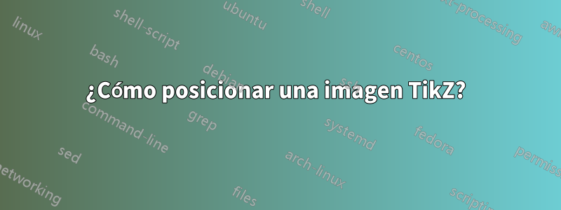 ¿Cómo posicionar una imagen TikZ? 