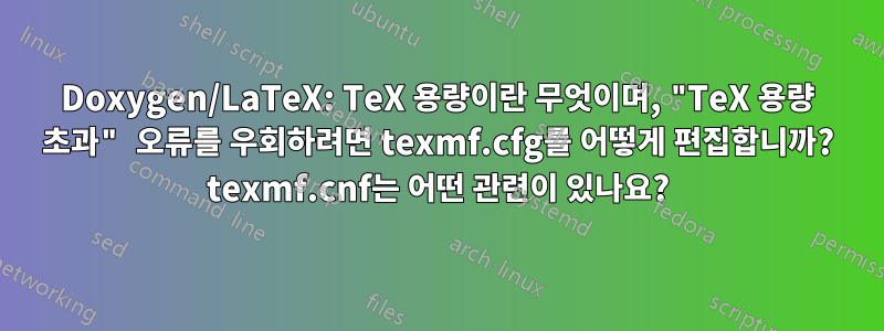 Doxygen/LaTeX: TeX 용량이란 무엇이며, "TeX 용량 초과" 오류를 우회하려면 texmf.cfg를 어떻게 편집합니까? texmf.cnf는 어떤 관련이 있나요?