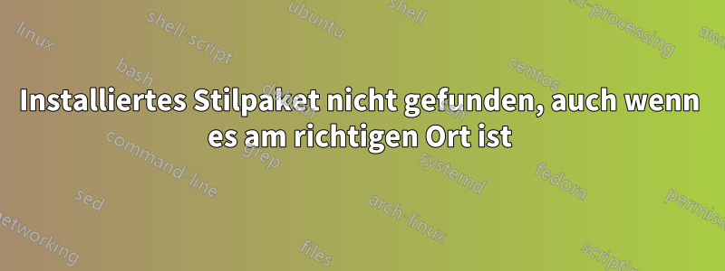 Installiertes Stilpaket nicht gefunden, auch wenn es am richtigen Ort ist