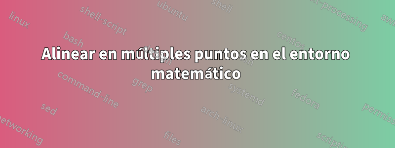 Alinear en múltiples puntos en el entorno matemático