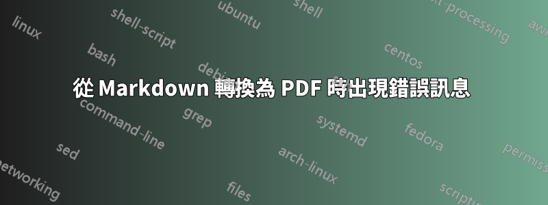 從 Markdown 轉換為 PDF 時出現錯誤訊息