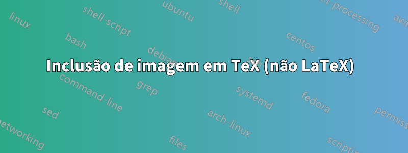 Inclusão de imagem em TeX (não LaTeX) 