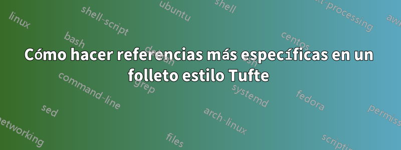 Cómo hacer referencias más específicas en un folleto estilo Tufte