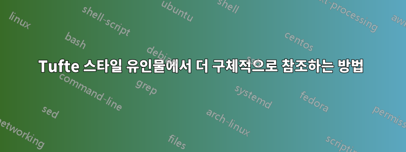 Tufte 스타일 유인물에서 더 구체적으로 참조하는 방법