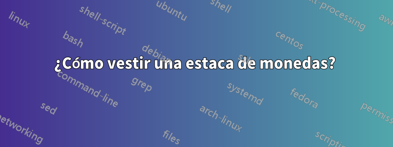 ¿Cómo vestir una estaca de monedas?