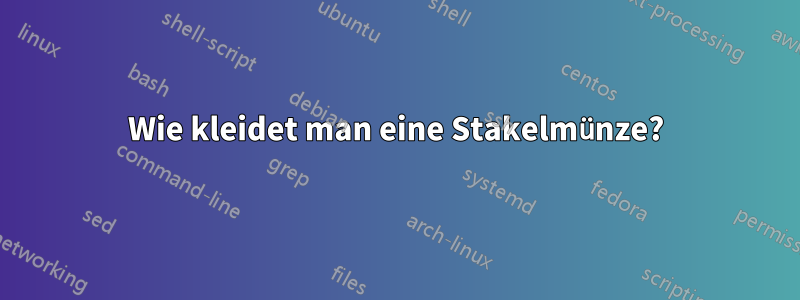 Wie kleidet man eine Stakelmünze?