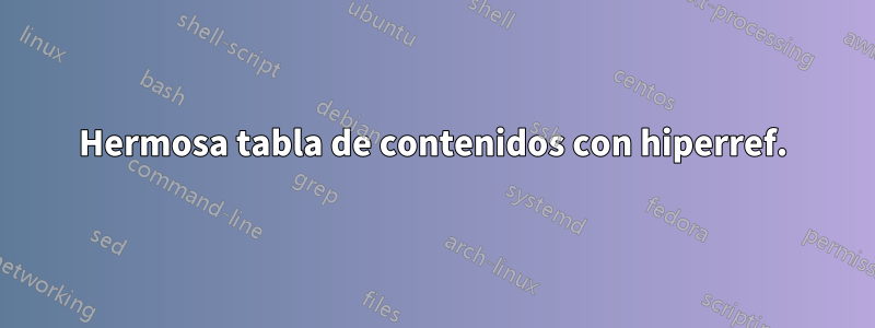 Hermosa tabla de contenidos con hiperref.