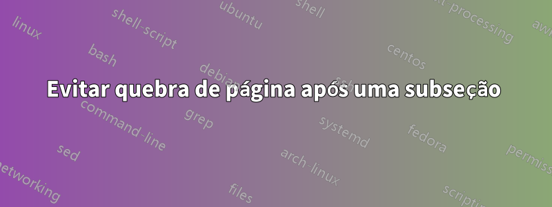 Evitar quebra de página após uma subseção