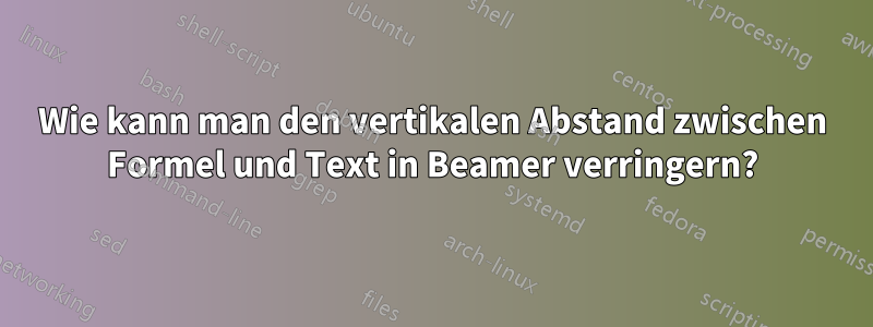 Wie kann man den vertikalen Abstand zwischen Formel und Text in Beamer verringern?