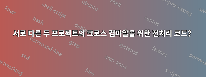 서로 다른 두 프로젝트의 크로스 컴파일을 위한 전처리 코드?
