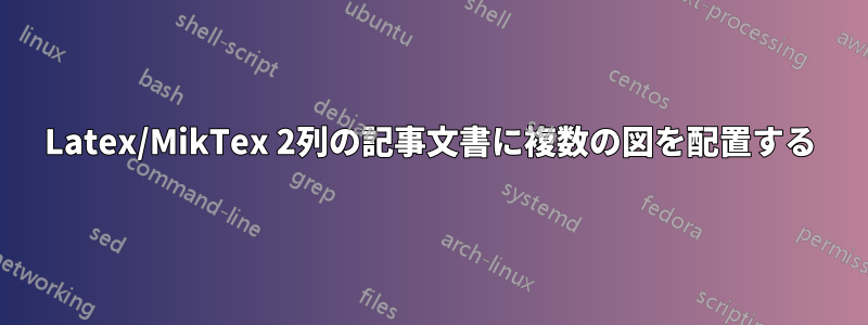 Latex/MikTex 2列の記事文書に複数の図を配置する