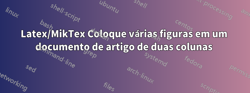 Latex/MikTex Coloque várias figuras em um documento de artigo de duas colunas