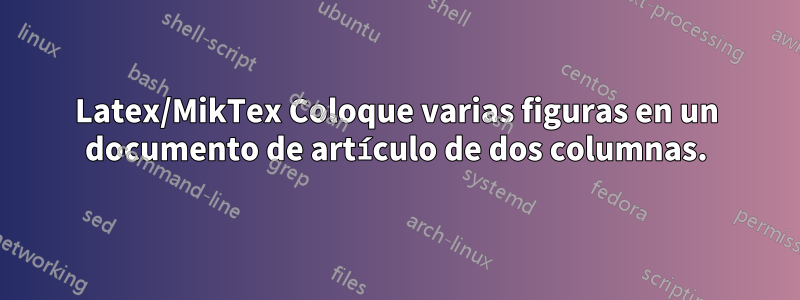 Latex/MikTex Coloque varias figuras en un documento de artículo de dos columnas.