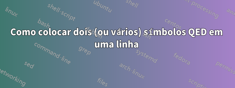 Como colocar dois (ou vários) símbolos QED em uma linha