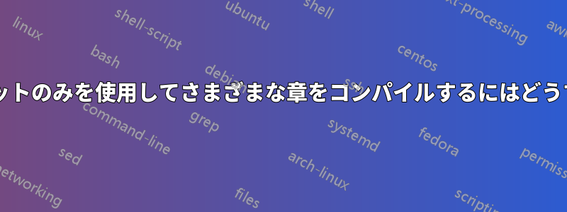 参考文献のサブセットのみを使用してさまざまな章をコンパイルするにはどうすればよいですか?