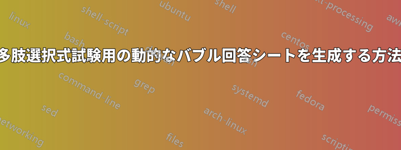 多肢選択式試験用の動的なバブル回答シートを生成する方法 