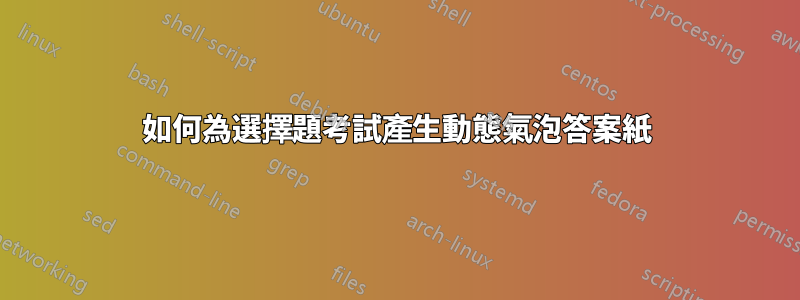 如何為選擇題考試產生動態氣泡答案紙