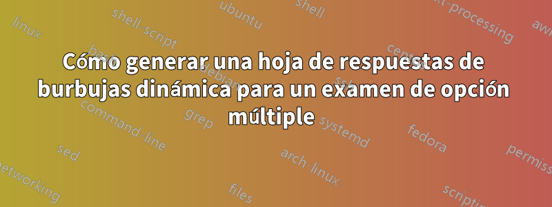 Cómo generar una hoja de respuestas de burbujas dinámica para un examen de opción múltiple 